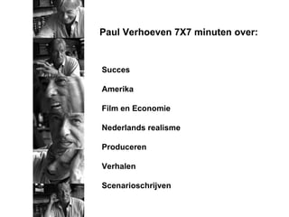 Paul Verhoeven 7X7 minuten over: Succes Amerika Film en Economie Nederlands realisme Produceren Verhalen Scenarioschrijven 