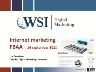 Internet marketing
FBAA - 14 september 2011
Luc Devriese
Certified Digital Marketing Consultant
 