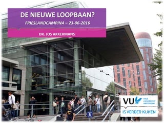 DE NIEUWE LOOPBAAN?
FRIESLANDCAMPINA – 23-06-2016
DR. JOS AKKERMANS
 