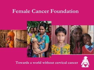 Female Cancer Foundation

Towards a world without cervical cancer

 