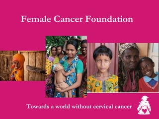 Female Cancer Foundation

Towards a world without cervical cancer

 