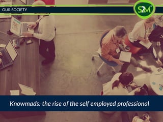 OUR SOCIETY 
Knowmads: the rise of the self employed professional 
 
