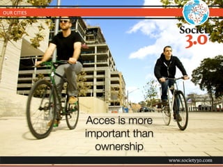 OUR 
CITIES 
Acces is more 
important than 
ownership 
 