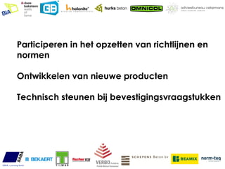 Participeren in het opzetten van richtlijnen en
normen

Ontwikkelen van nieuwe producten

Technisch steunen bij bevestigingsvraagstukken
 