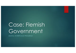 Case: Flemish
Government
DIGITAL WORKPLACE PROGRAM
 