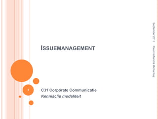 Issuemanagement  C31 Corporate Communicatie Kennisclip modaliteit September 2011 Fleur Hofland & MichaReij 1 