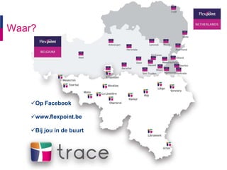 Op Facebook
www.flexpoint.be
Bij jou in de buurt
Waar?
 