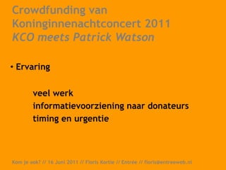Financiering: eigen bijdrage, fondsen en crowdfunding via voordekunstKom je ook? // 16 Juni 2011 // Floris Kortie // Entrée // floris@entreeweb.nl  
