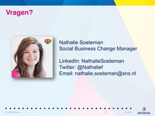 Publiek
Vragen?
© SNS REAAL 27
Nathalie Soeteman
Social Business Change Manager
LinkedIn: NathalieSoeteman
Twitter: @Natha...