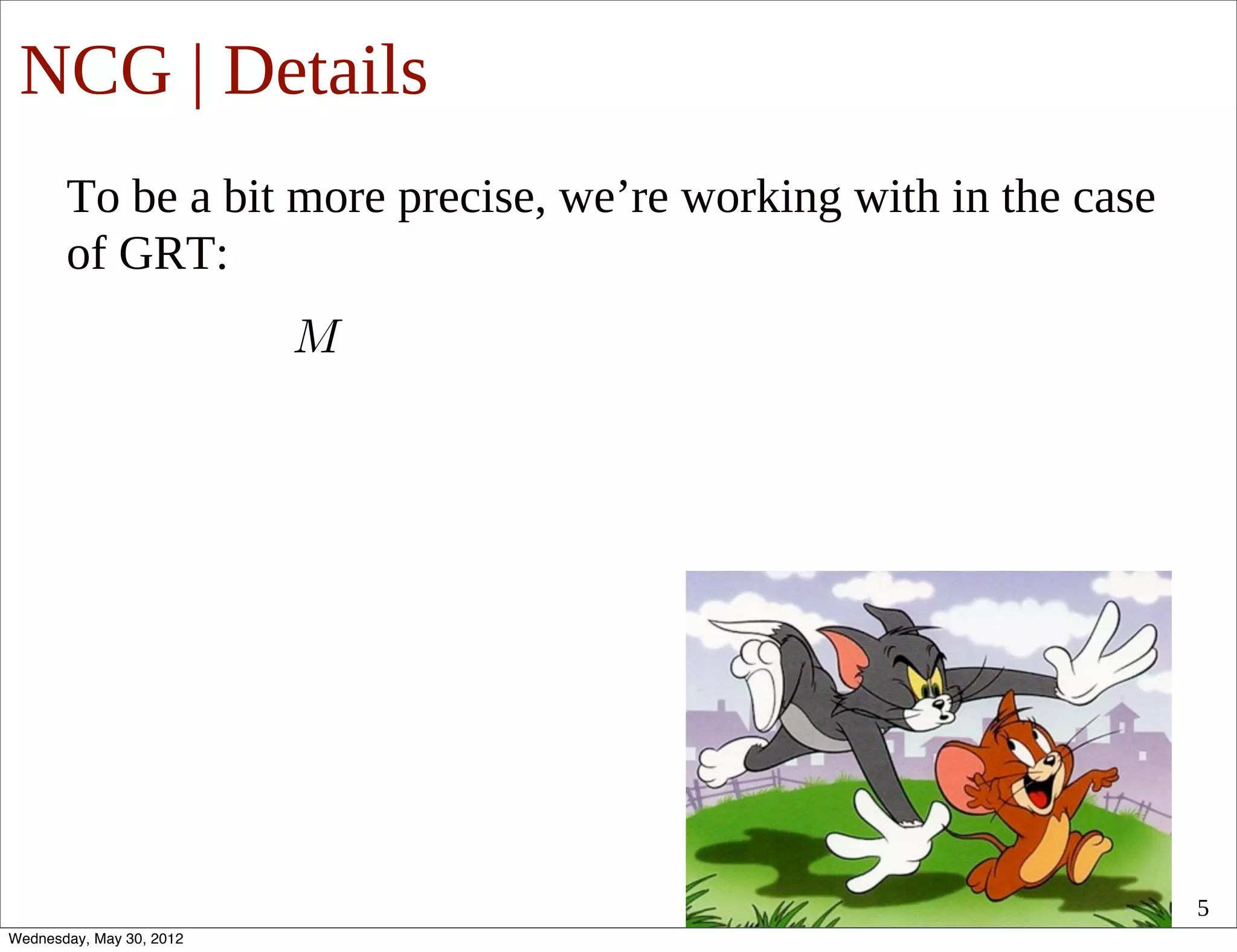 NCG | Details
       To be a bit more precise, we’re working with in the case
       of GRT:




                                                                  5
Wednesday, May 30, 2012
 