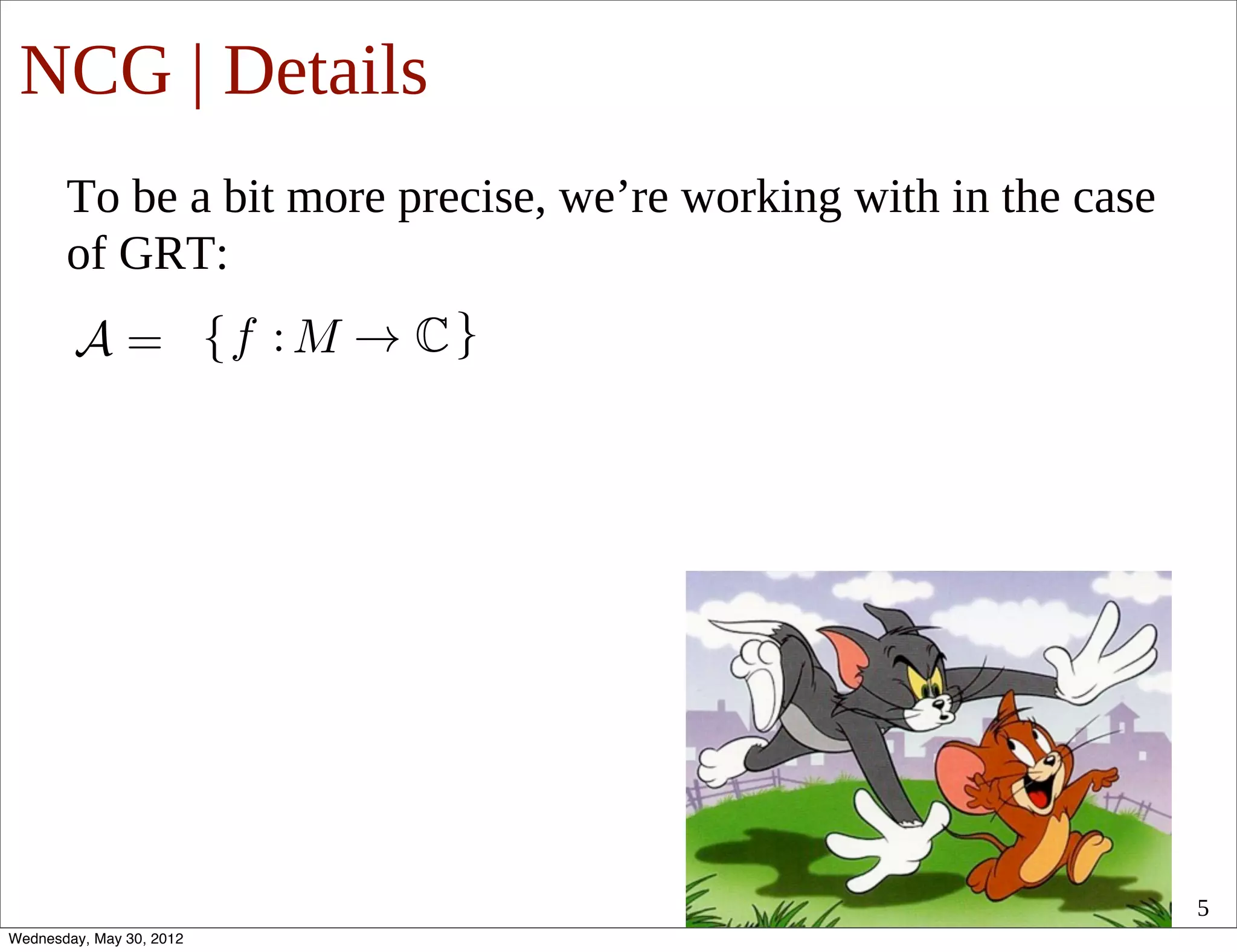 NCG | Details
       To be a bit more precise, we’re working with in the case
       of GRT:




                                                                  5
Wednesday, May 30, 2012
 