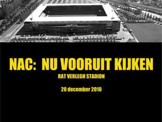 NAC:  NU VOORUIT KIJKEN RAT VERLEGH STADION 20 december 2010 