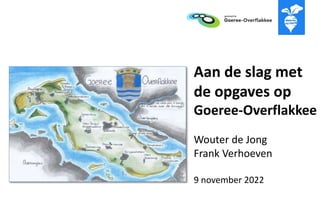 Aan de slag met
de opgaves op
Goeree-Overflakkee
Wouter de Jong
Frank Verhoeven
9 november 2022
 