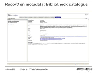 Record en metadata: Bibliotheek catalogus VVBAD Praktijkmiddag GentPagina 1618 februari 2011