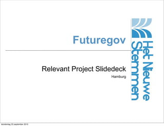 Futuregov

                              Relevant Project Slidedeck
                                                   Hamburg




donderdag 23 september 2010
 
