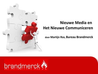 Nieuwe Media en  Het Nieuwe Communiceren door  Martijn Ros ,  Bureau Brandmerck 