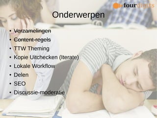 Onderwerpen
● Verzamelingen
● Content-regels
● TTW Theming
● Kopie Uitchecken (Iterate)
● Lokale Workflow
● Delen
● SEO
● Discussie-moderatie
 