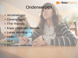 Onderwerpen
● Verzamelingen
● Content-regels
● TTW Theming
● Kopie Uitchecken (Iterate)
● Lokale Workflow
● Delen
● SEO
● Discussie-moderatie
 