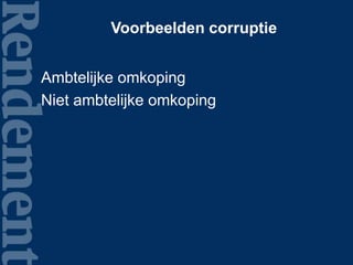Voorbeelden corruptie
Ambtelijke omkoping
Niet ambtelijke omkoping
 