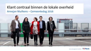 Klant centraal binnen de lokale overheid
Annejan Muilkens – Gemeentedag 2016
 