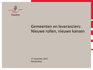 Gemeenten en leveranciers:
Nieuwe rollen, nieuwe kansen
17 november 2017
Soesterberg
 