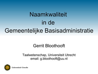 Event:   DDMA DQ Dag Thema:  Dag van de datakwaliteit Spreker:   Gerrit Bloothooft – Universiteit Utrecht Datum:  3 november 2009 – BIM Huis www.ddma.nl  