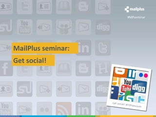 #MPseminar




MailPlus seminar:
Get social!
MailPlus webinar
 