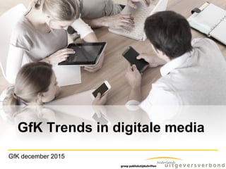 GfK Trends in digitale media
GfK december 2015
 