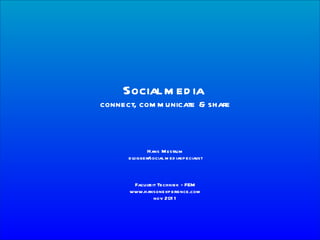 ISS okt 2011 Social media  connect, communicate & share Hans Mestrum blogger/social mediaspecialist Faculteit Techniek - FEM www.hansonexperience.com nov 2011 