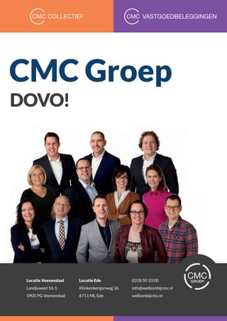 Locatie Veenendaal
Landjuweel 16-1
3905 PG Veenendaal
Locatie Ede
Klinkenbergerweg 36
6711 ML Ede
0318 50 10 00
info@welkombijcmc.nl
welkombijcmc.nl
CMC Groep
DOVO!
 
