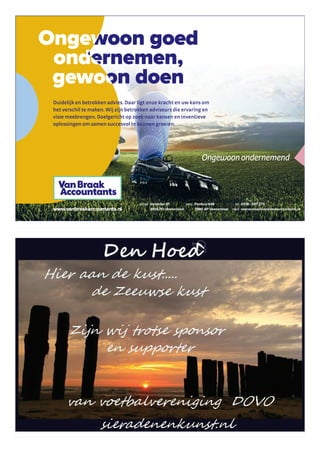 Ongewoon goed
ondernemen,
gewoon doen
Ongewoon goed
ondernemen,
gewoon doen
Duidelijk en betrokken advies. Daar ligt onze kracht en uw kans om
het verschil te maken. Wij zijn betrokken adviseurs die ervaring en
visie meebrengen. Doelgericht op zoek naar kansen en inventieve
oplossingen om samen succesvol te kunnen groeien.
www.vanbraakaccountants.nl
Vendelier 81
3905 PD Veenendaal
Postbus 649
3900 AP Veenendaal
0318 - 587 373
veenendaal@vanbraakaccountants.nl
adres post tel
mail
 