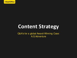 Content Strategy
Q&A’s for a global Award-Winning Case:
A.S.Adventure

 