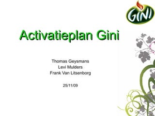 Activatieplan Gini Thomas Geysmans Levi Mulders Frank Van Litsenborg 25/11/09 