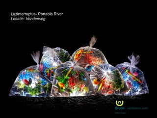 Luzinterruptus- Portable River
Locatie: Vonderweg

!

 