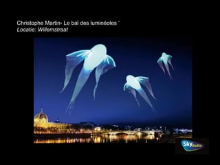 Christophe Martin- Le bal des luminéoles ‘
Locatie: Willemstraat

 