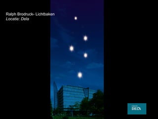 Ralph Brodruck- Lichtbaken
Locatie: Dela -

 