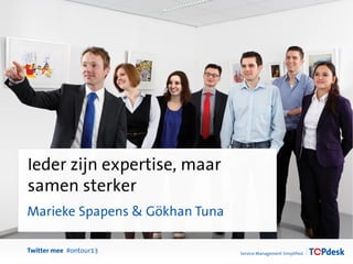 Marieke Spapens & Gökhan Tuna
Twitter mee #ontour13
Ieder zijn expertise, maar
samen sterker
 