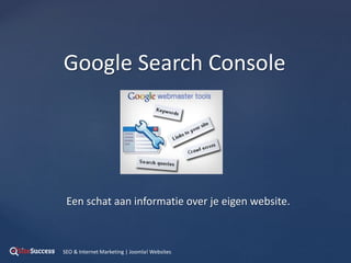 Een schat aan informatie over je eigen website.
Google Search Console
SEO & Internet Marketing | Joomla! Websites
 