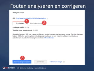 Fouten analyseren en corrigeren
SEO & Internet Marketing | Joomla! Websites
 