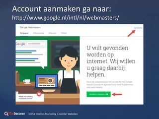 {
Account aanmaken ga naar:
http://www.google.nl/intl/nl/webmasters/
SEO & Internet Marketing | Joomla! Websites
 