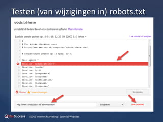{
Testen (van wijzigingen in) robots.txt
SEO & Internet Marketing | Joomla! Websites
 