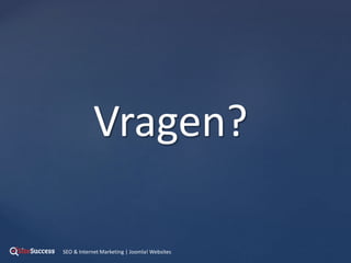 Vragen?
SEO & Internet Marketing | Joomla! Websites
 