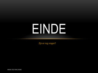 MIEKE DOUTERLOIGNE
Zijn er nog vragen?
EINDE
 