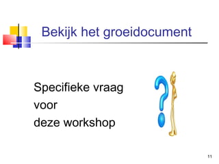 Bekijk het groeidocument

Specifieke vraag
voor
deze workshop
11

 