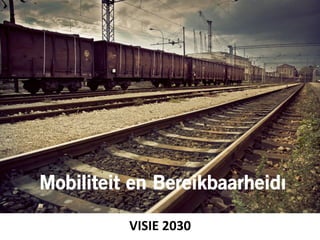 Mobiliteit en Bereikbaarheidı

          VISIE	
  2030	
  
 