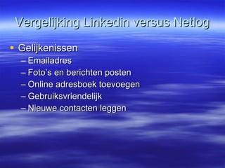 Vergelijking Linkedin versus Netlog Gelijkenissen Emailadres Foto’s en berichten posten Online adresboek toevoegen Gebruiksvriendelijk Nieuwe contacten leggen 
