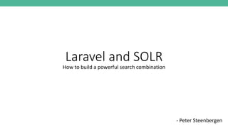Laravel and SOLR
How to build a powerful search combination
- Peter Steenbergen
 
