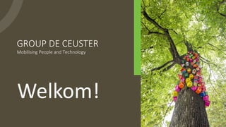 Mobilising People and Technology
GROUP DE CEUSTER
Welkom!
 