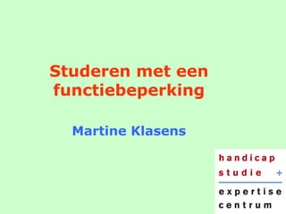 Studeren met een functiebeperking Martine Klasens 