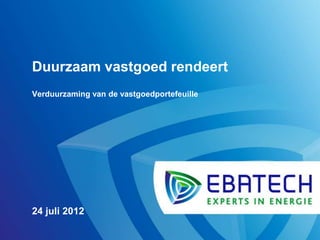 Duurzaam vastgoed rendeert
Verduurzaming van de vastgoedportefeuille




24 juli 2012
 